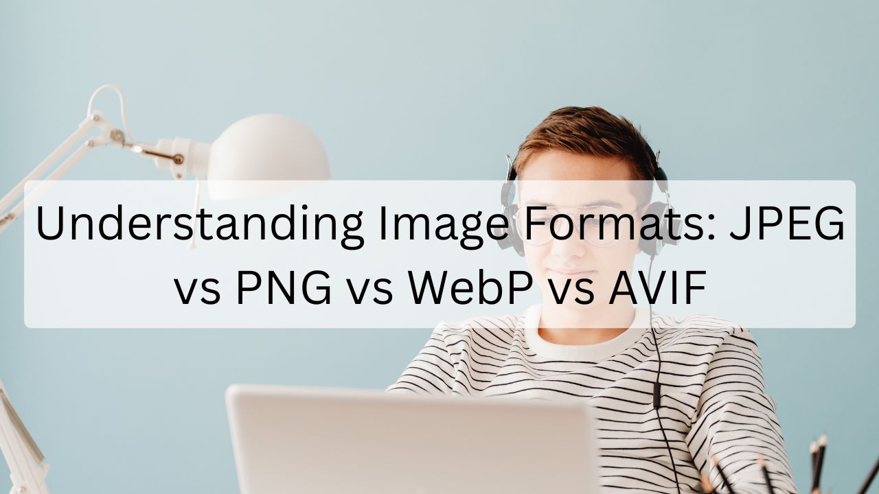 Understanding Image Formats: JPEG vs PNG vs WebP vs AVIF